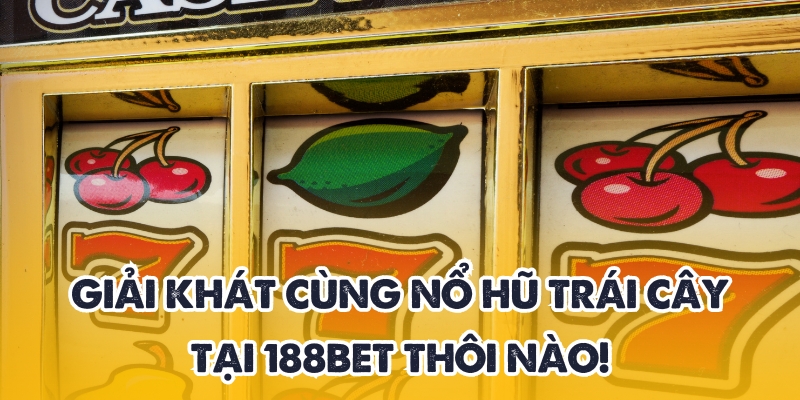 Nổ Hũ Trái Cây – Jackpot Ngọt Ngào Nhận Hũ Lớn Tại 188BET 2 Trải nghiệm cùng nổ hũ trái cây 188BET