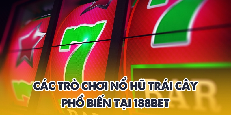 Nổ Hũ Trái Cây – Jackpot Ngọt Ngào Nhận Hũ Lớn Tại 188BET 3 Đa dạng nổ hũ phiên bản trái cây tại 188BET